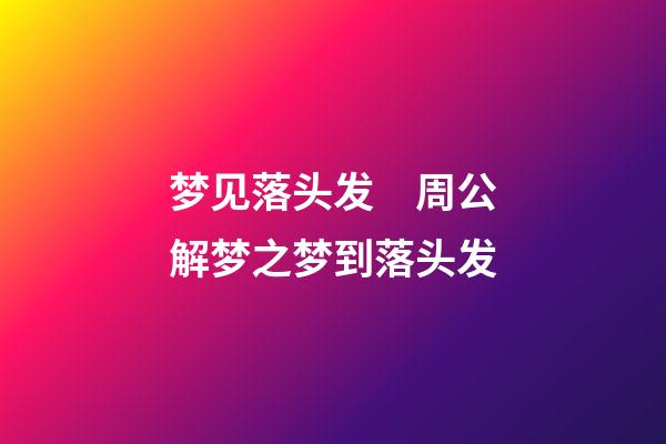 梦见落头发　周公解梦之梦到落头发